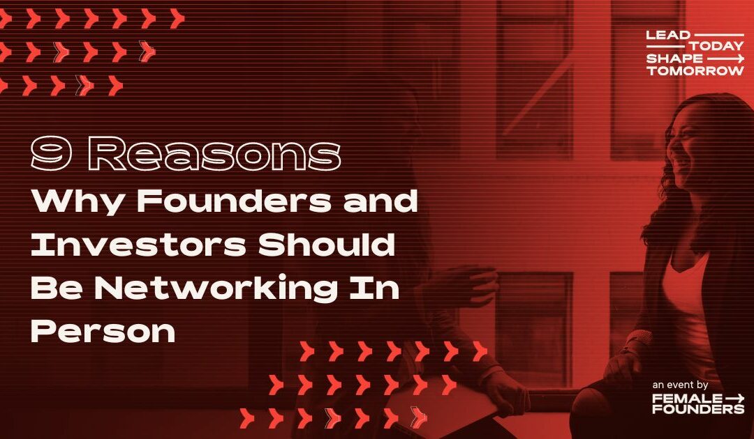 9 Reasons Why Founders and Investors Should Be Networking In Person